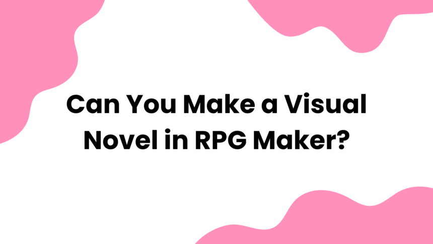Can You Make a Visual Novel in RPG Maker