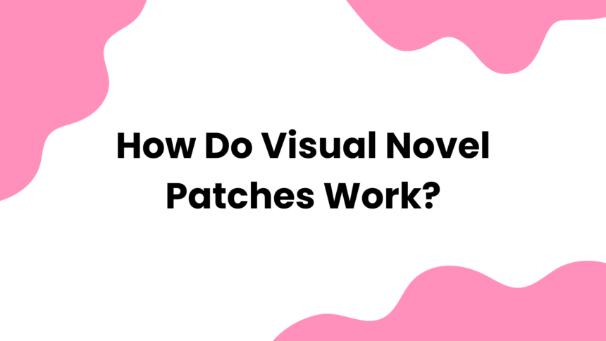 How Do Visual Novel Patches Work