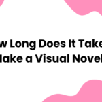 How Long Does It Take to Make a Visual Novel
