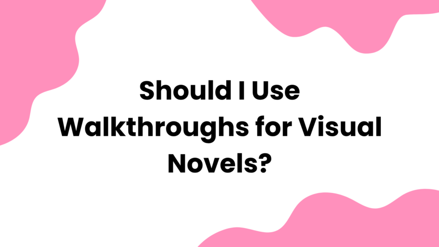 Should I Use Walkthroughs for Visual Novels