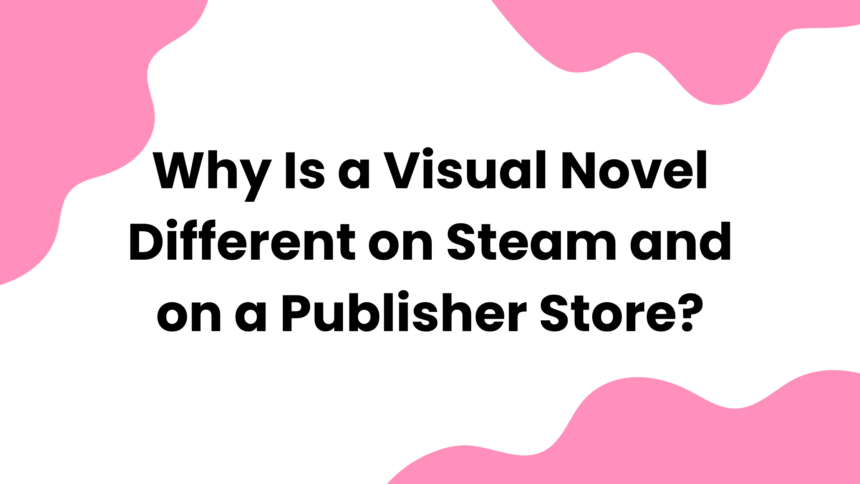 Why Is a Visual Novel Different on Steam and on a Publisher Store
